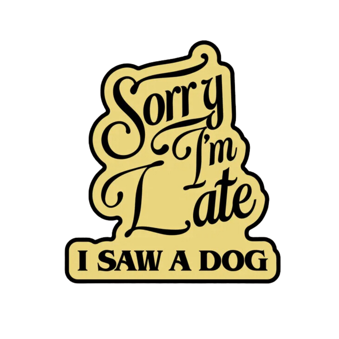 Sorry I'm Late, I Saw A Dog Sticker