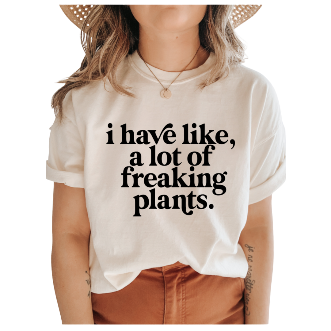 I Have Like, A Lot of Freaking Plants Tee