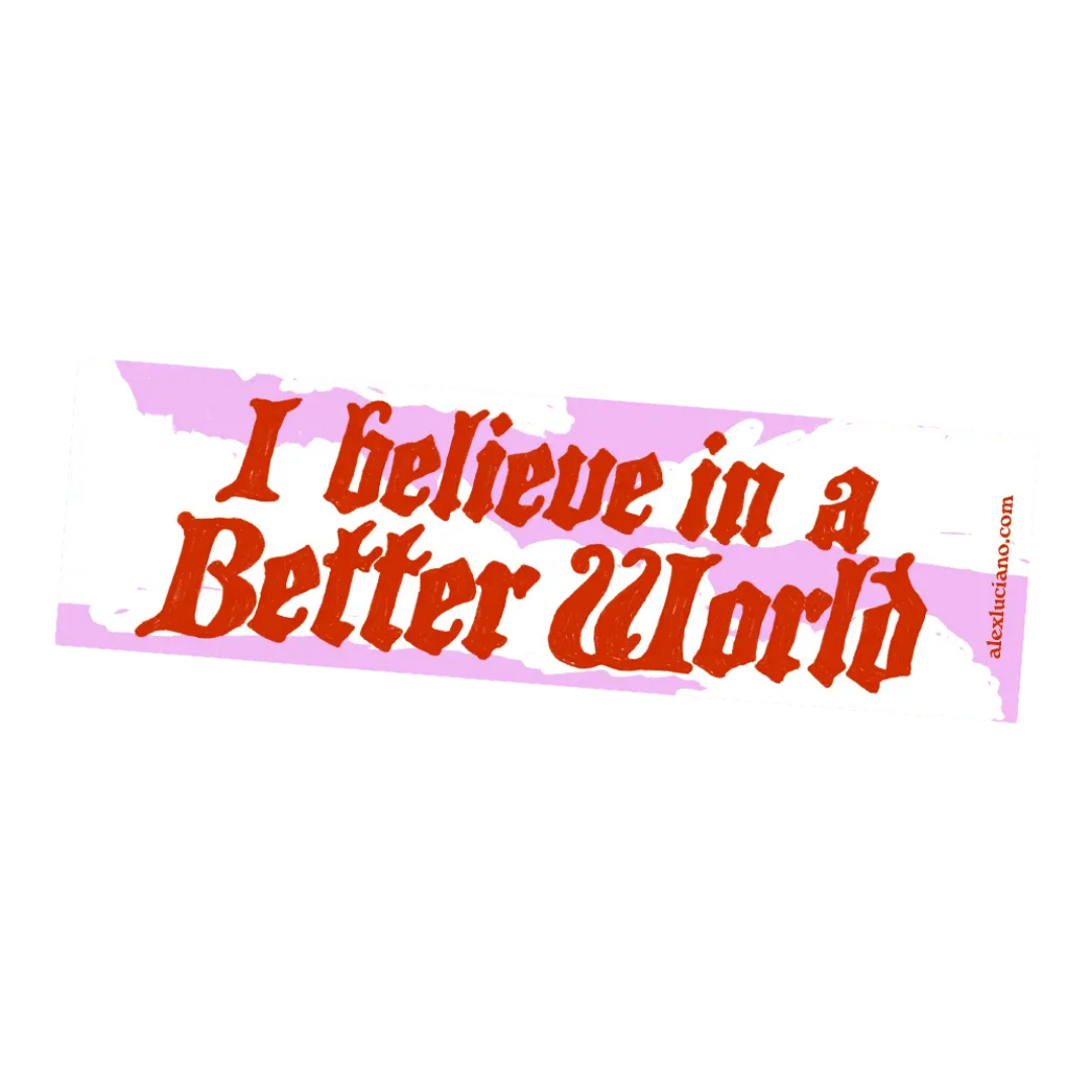 I Believe in A Better World Bumper Sticker