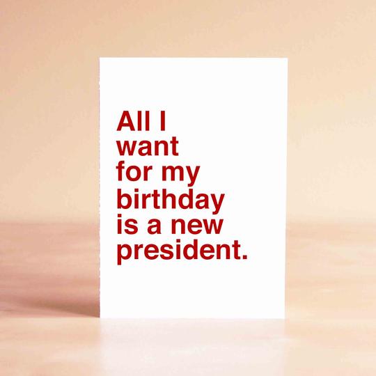 All I Want For My Birthday Is A New President Card