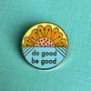 Do Good, Be Good Enamel Pin