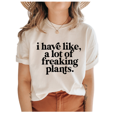 I Have Like, A Lot of Freaking Plants Tee