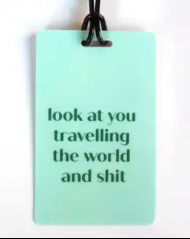 LOOK AT YOU TRAVELLING THE WORLD AND SHIT  Luggage Tag