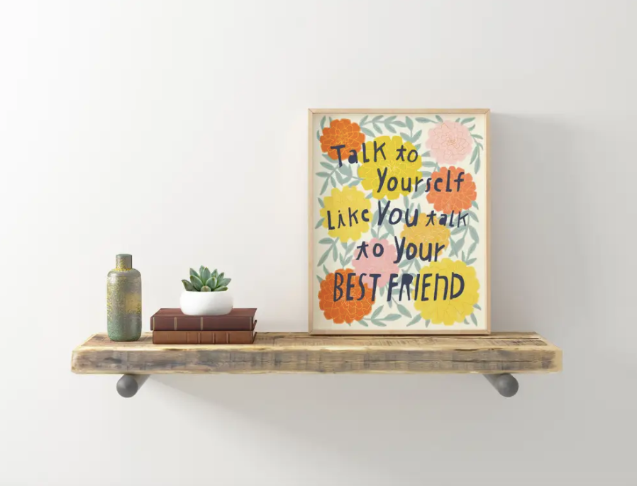 Talk To Yourself Like You Talk to Your Best Friend Print