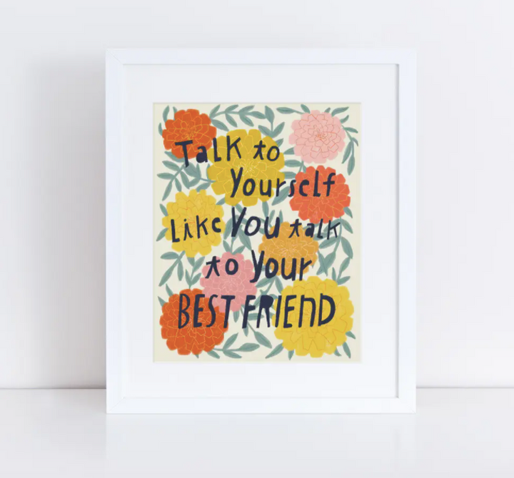 Talk To Yourself Like You Talk to Your Best Friend Print
