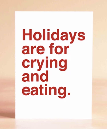 Holidays Are For Crying And Eating Card