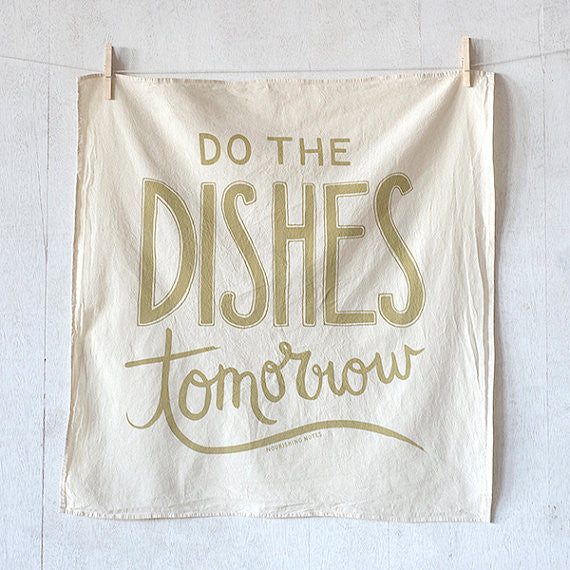 Do the Dishes Tomorrow flour sack kitchen towel