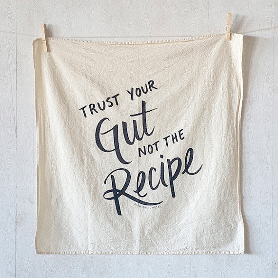 Trust Your Gut Not the Recipe Flour Sack Kitchen Towel