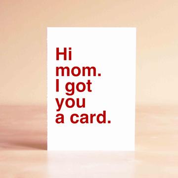 Hi Mom, I got you a card.