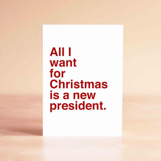 All I Want For Christmas Is A New President Card
