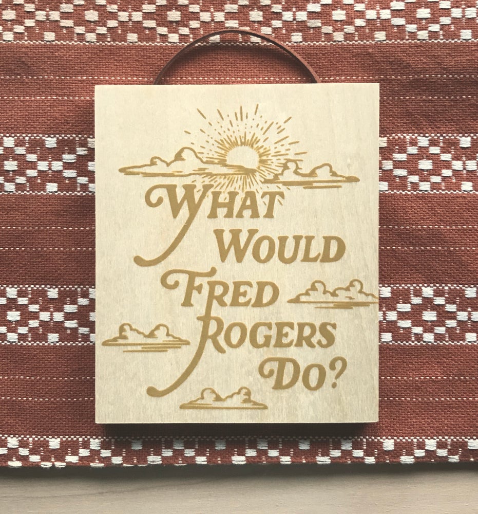 What Would Fred Rogers Do? 5x6 Wood